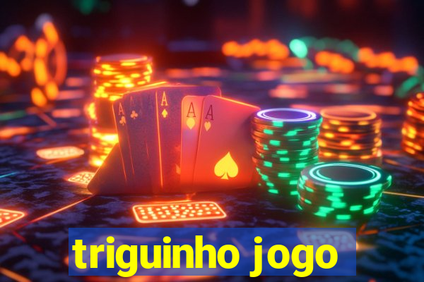 triguinho jogo